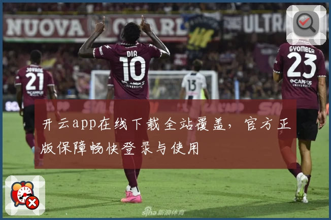开云app在线下载全站覆盖，官方正版保障畅快登录与使用