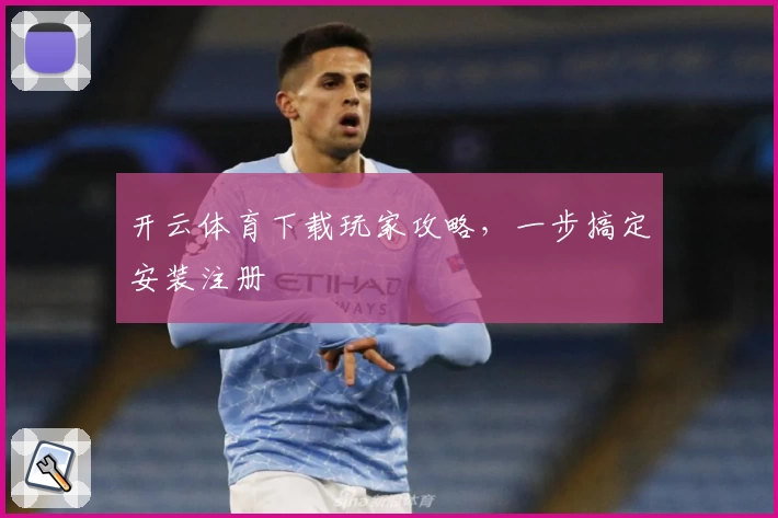 开云体育下载玩家攻略，一步搞定安装注册