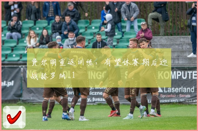 费尔明重返训练，有望休赛期后迎战赫罗纳_1