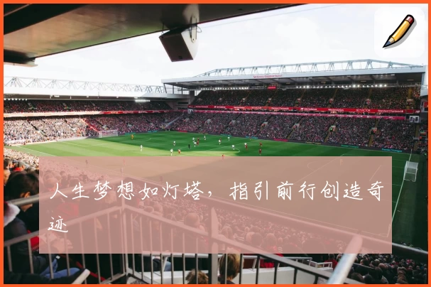 人生梦想如灯塔，指引前行创造奇迹